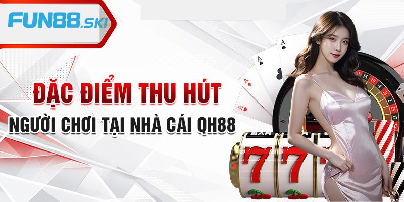 Giới thiệu ưu điểm nổi bật tại nhà cái QH88