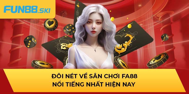Cập nhật thông tin khái quát về FA88