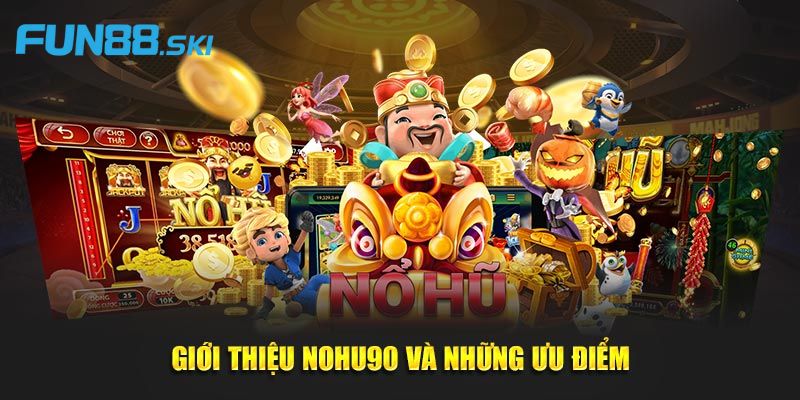 Giới thiệu thế mạnh nổi bật tại Nohu90